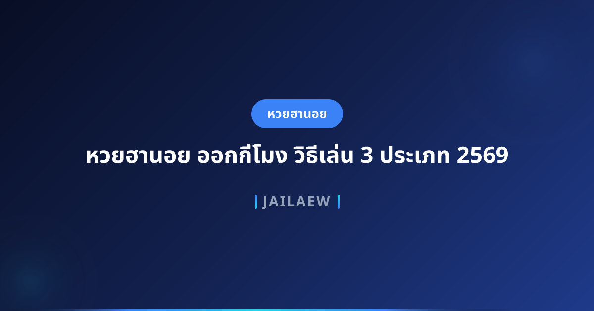 หวยฮานอย ออกกี่โมง วิธีเล่น 3 ประเภท 2569